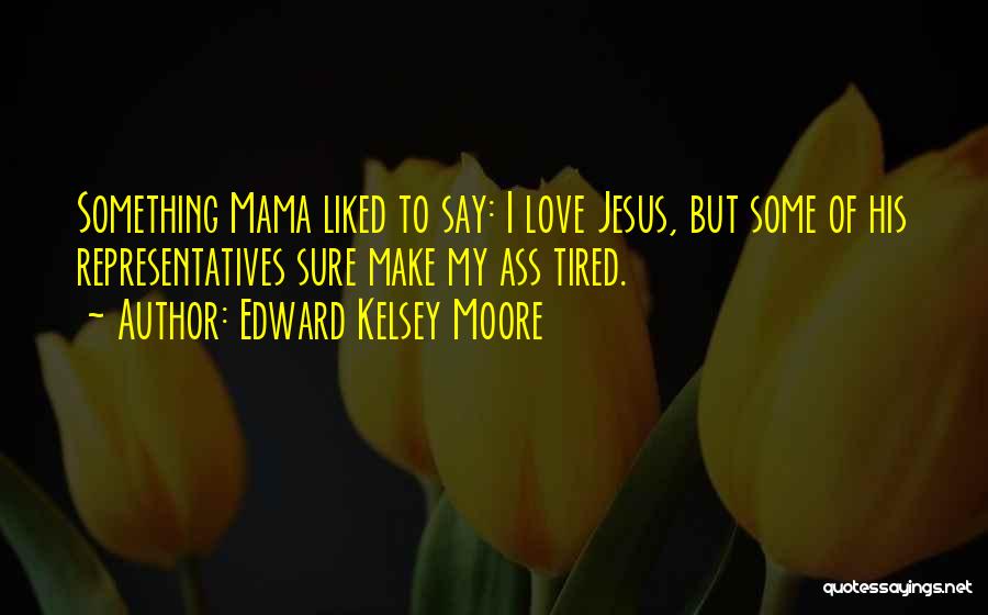 Love Your Mama Quotes By Edward Kelsey Moore