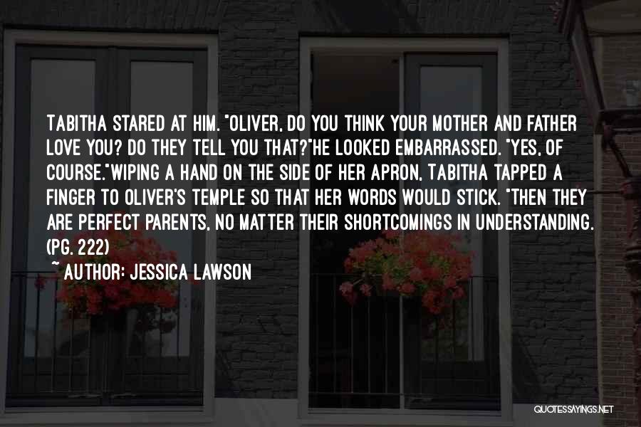 Love Your Mother And Father Quotes By Jessica Lawson