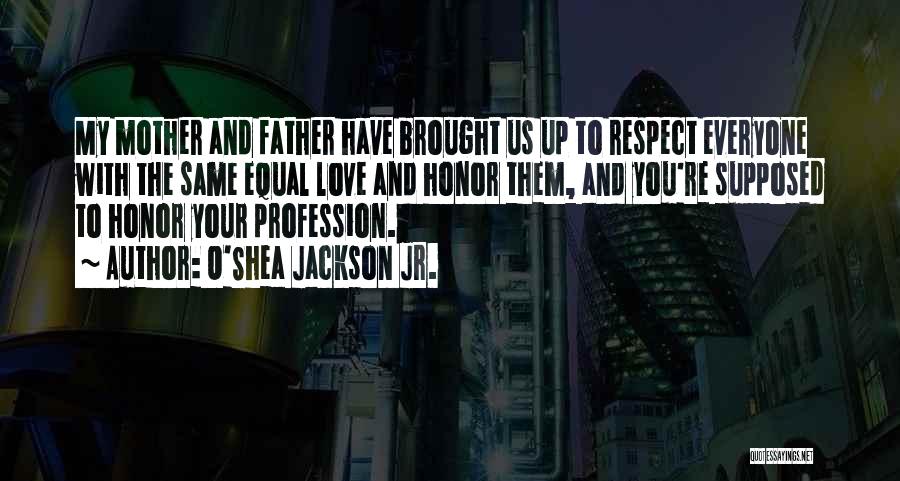 Love Your Mother And Father Quotes By O'Shea Jackson Jr.