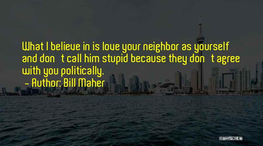 Love Your Neighbor As Yourself Quotes By Bill Maher