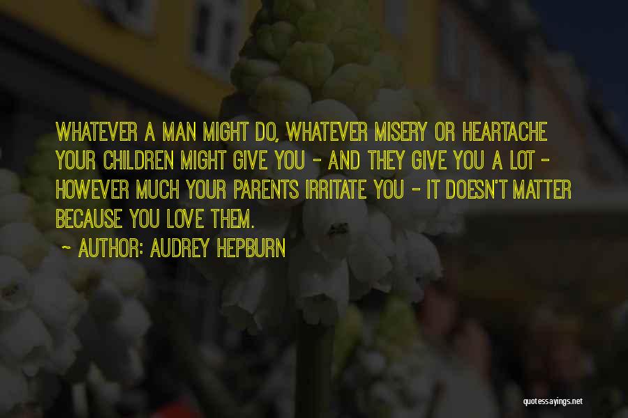 Love Your Parents No Matter What Quotes By Audrey Hepburn