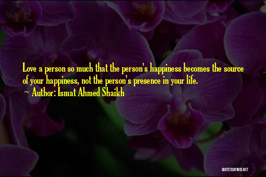 Love Your Presence Quotes By Ismat Ahmed Shaikh