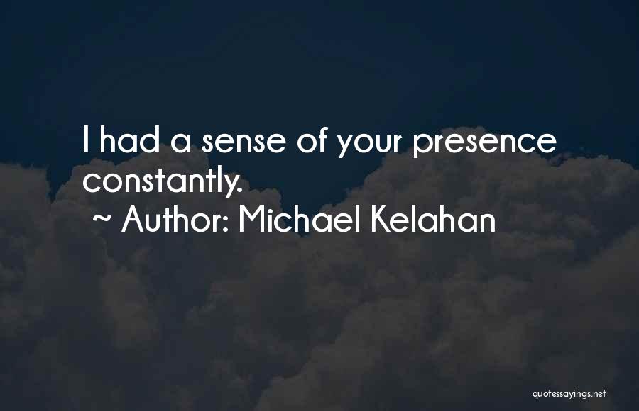 Love Your Presence Quotes By Michael Kelahan