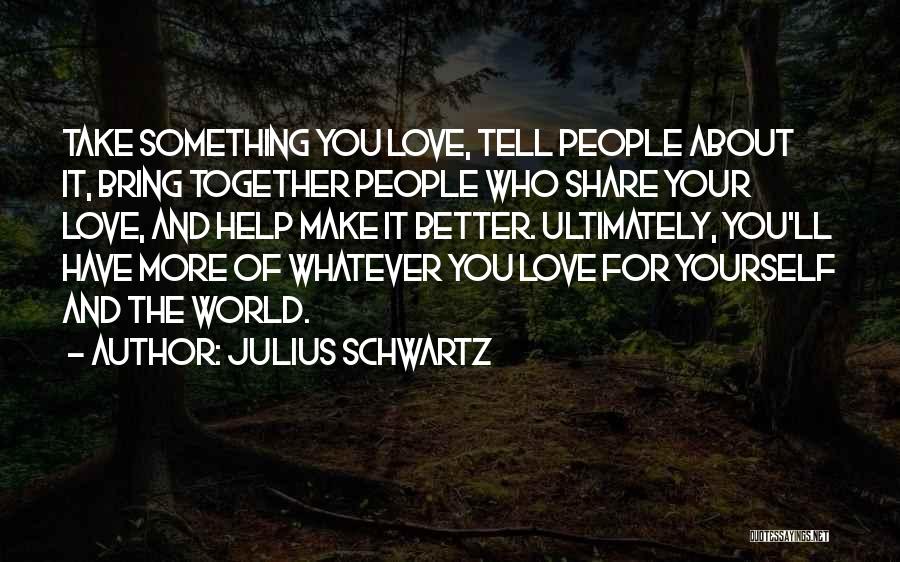 Love Your Yourself Quotes By Julius Schwartz