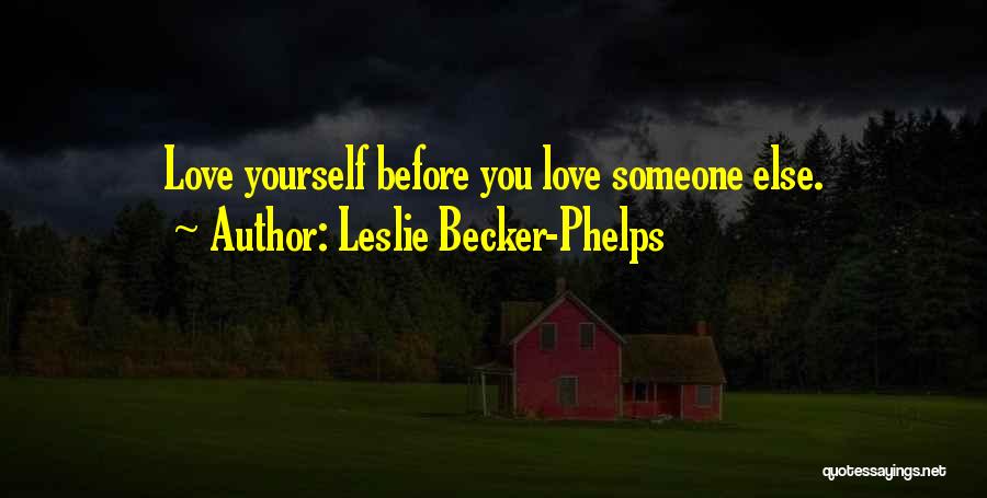 Love Yourself Before You Love Someone Else Quotes By Leslie Becker-Phelps