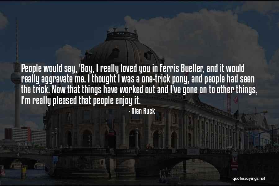 Loved One Quotes By Alan Ruck Loved One Quotes By Alan Ruck