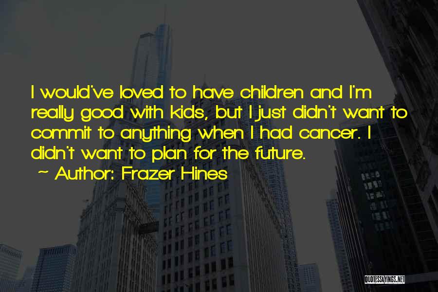Loved One With Cancer Quotes By Frazer Hines