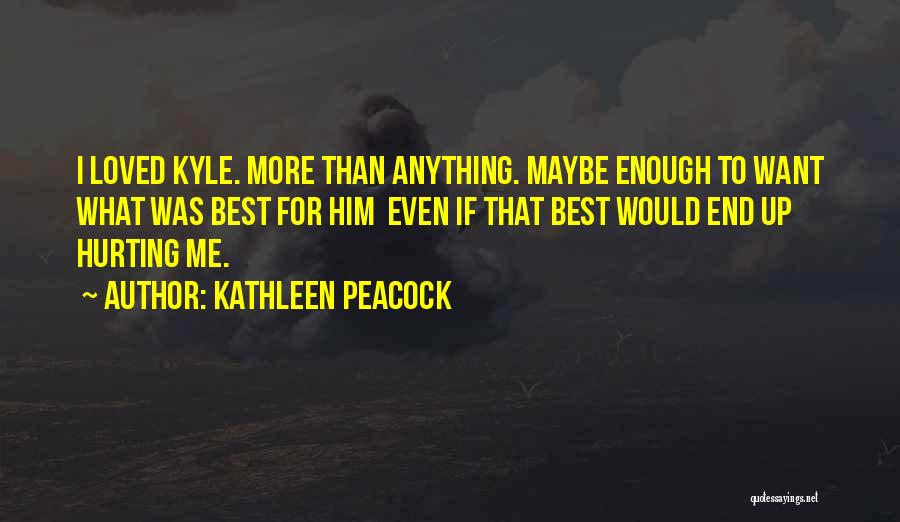 Loved Ones Hurting You Quotes By Kathleen Peacock