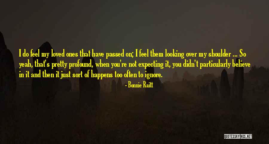 Loved Ones Passed Quotes By Bonnie Raitt Loved Ones Passed Quotes By Bonnie Raitt
