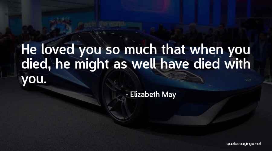 Loved Ones Who Died Quotes By Elizabeth May Loved Ones Who Died Quotes By Elizabeth May
