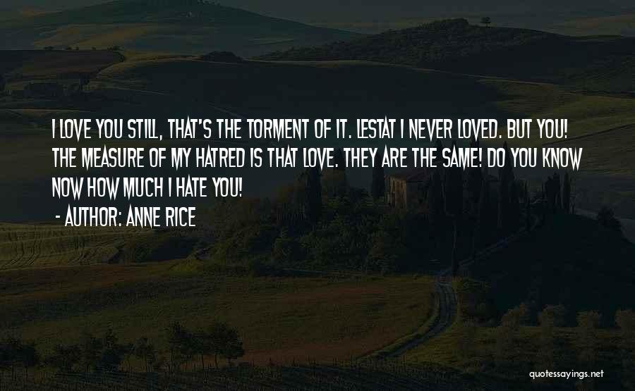 Loved You Now Hate You Quotes By Anne Rice