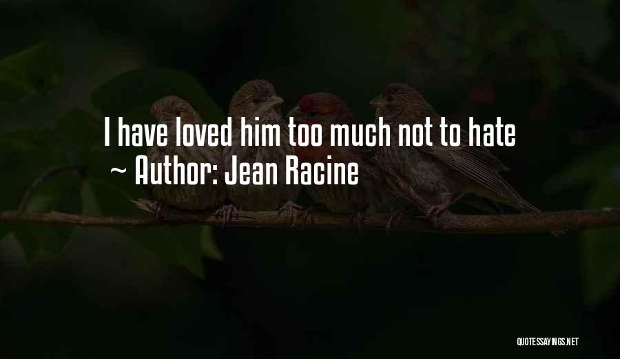 Loved You Now Hate You Quotes By Jean Racine