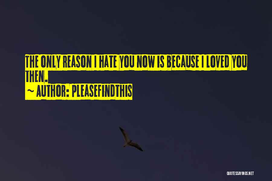 Loved You Now Hate You Quotes By Pleasefindthis