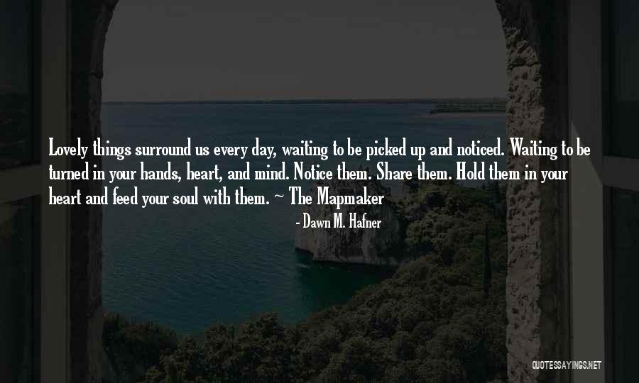 Lovely Things Quotes By Dawn M. Hafner Lovely Things Quotes By Dawn M. Hafner