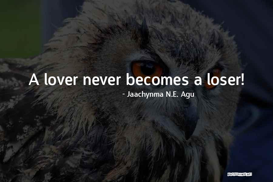 Lover And Loser Quotes By Jaachynma N.E. Agu Lover And Loser Quotes By Jaachynma N.E. Agu