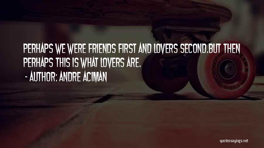 Lovers And Friends Quotes By Andre Aciman