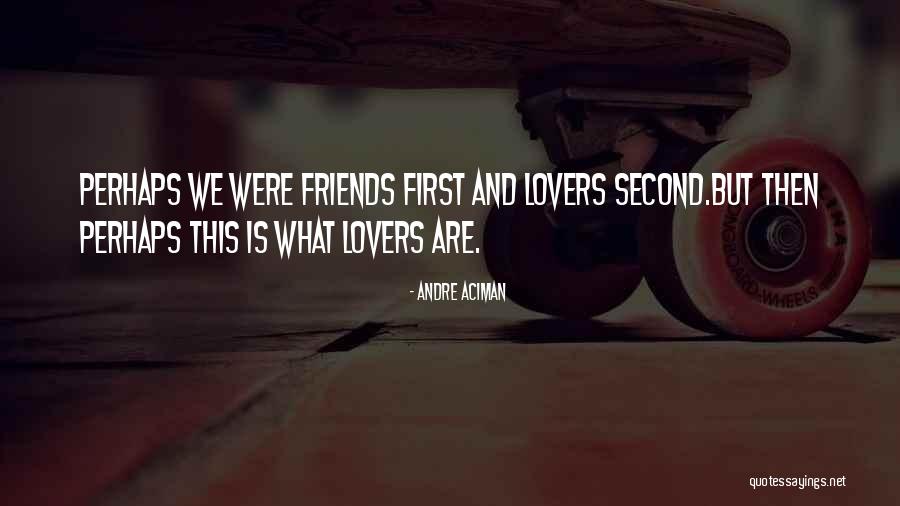 Lovers And Friends Quotes By Andre Aciman