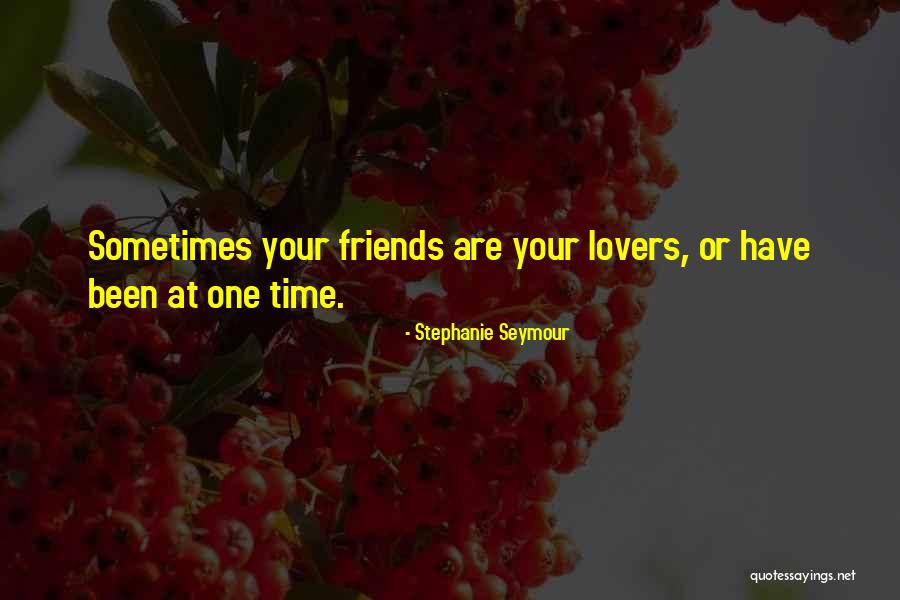 Lovers But Now Friends Quotes By Stephanie Seymour Lovers But Now Friends Quotes By Stephanie Seymour