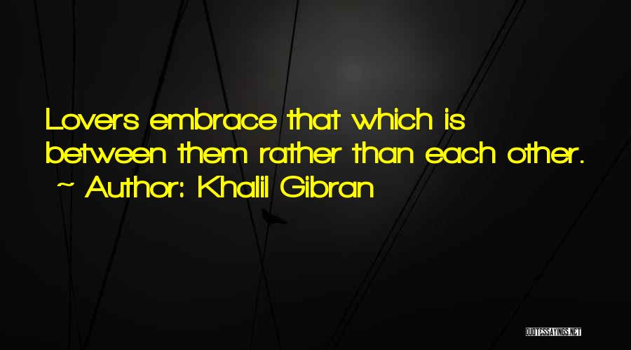 Lovers Embrace Quotes By Khalil Gibran