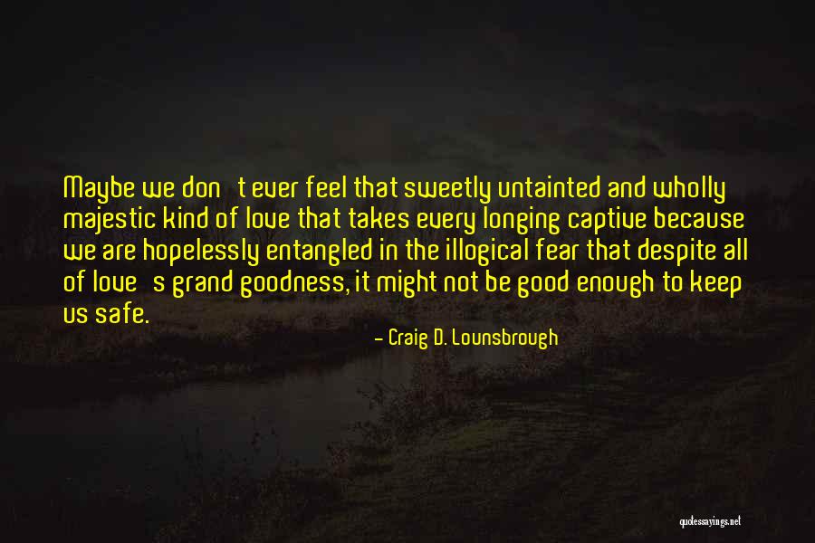 Loving And Kind Quotes By Craig D. Lounsbrough Loving And Kind Quotes By Craig D. Lounsbrough
