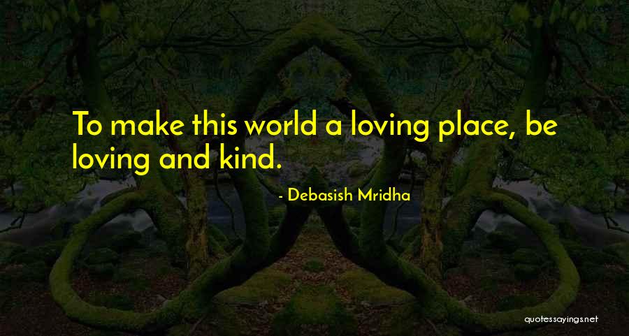 Loving And Kind Quotes By Debasish Mridha Loving And Kind Quotes By Debasish Mridha