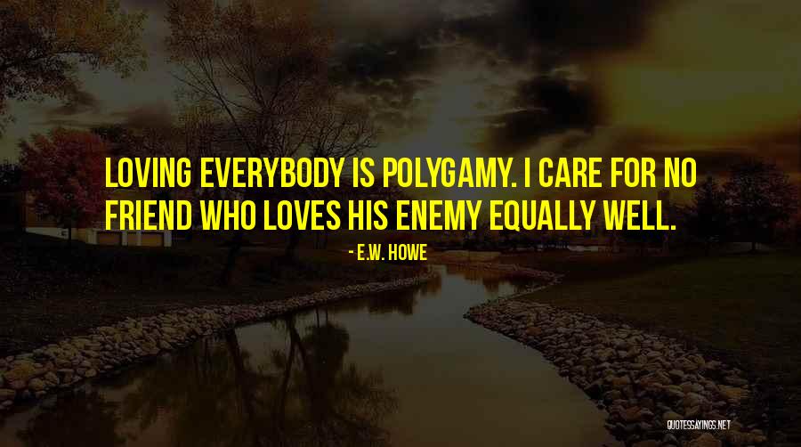 Loving Everybody Equally Quotes By E.W. Howe