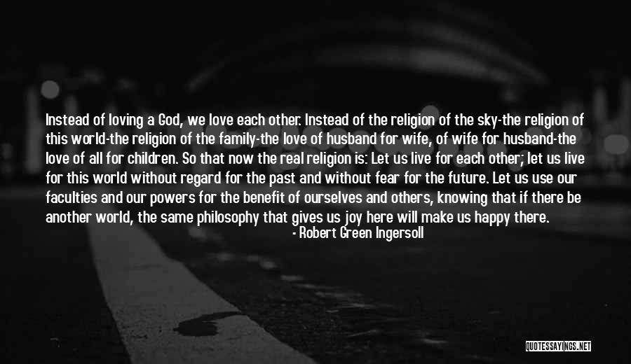 Loving God And Family Quotes By Robert Green Ingersoll Loving God And Family Quotes By Robert Green Ingersoll