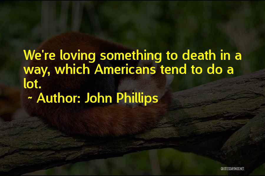 Loving Him Too Much Quotes By John Phillips