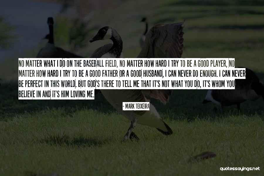 Loving Husband And Father Quotes By Mark Teixeira Loving Husband And Father Quotes By Mark Teixeira