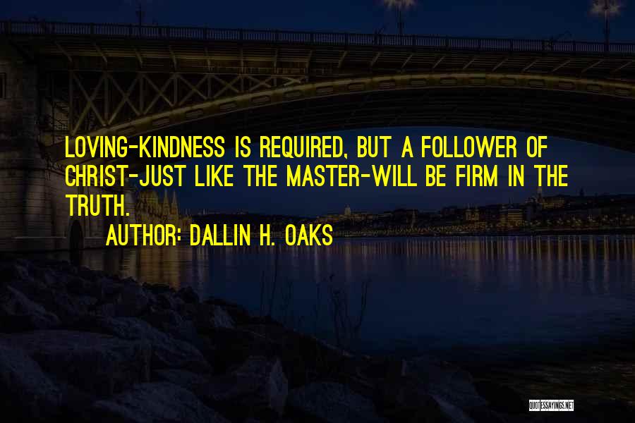 Loving Kindness Quotes By Dallin H. Oaks