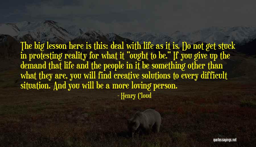 Loving Life As It Is Quotes By Henry Cloud Loving Life As It Is Quotes By Henry Cloud