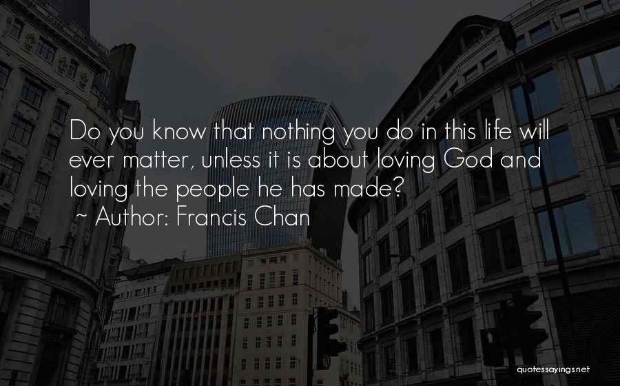 Loving Life No Matter What Quotes By Francis Chan
