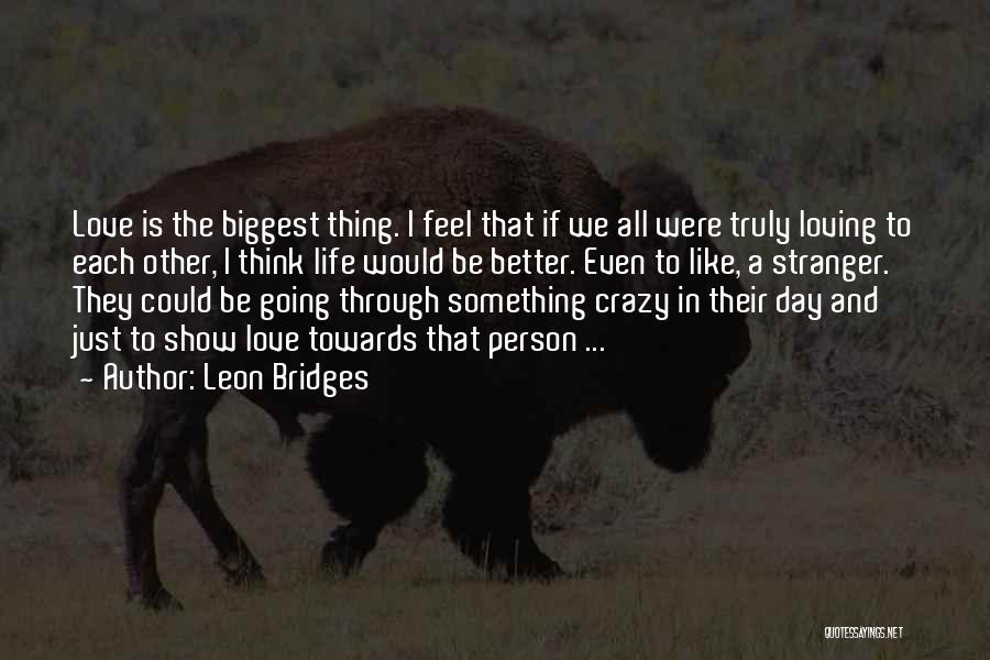 Loving My Crazy Life Quotes By Leon Bridges