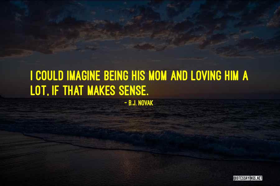 Loving My Mom Quotes By B.J. Novak Loving My Mom Quotes By B.J. Novak