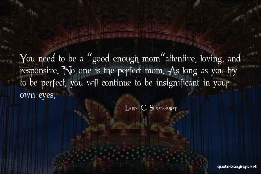 Loving My Mom Quotes By Laura C. Schlessinger Loving My Mom Quotes By Laura C. Schlessinger