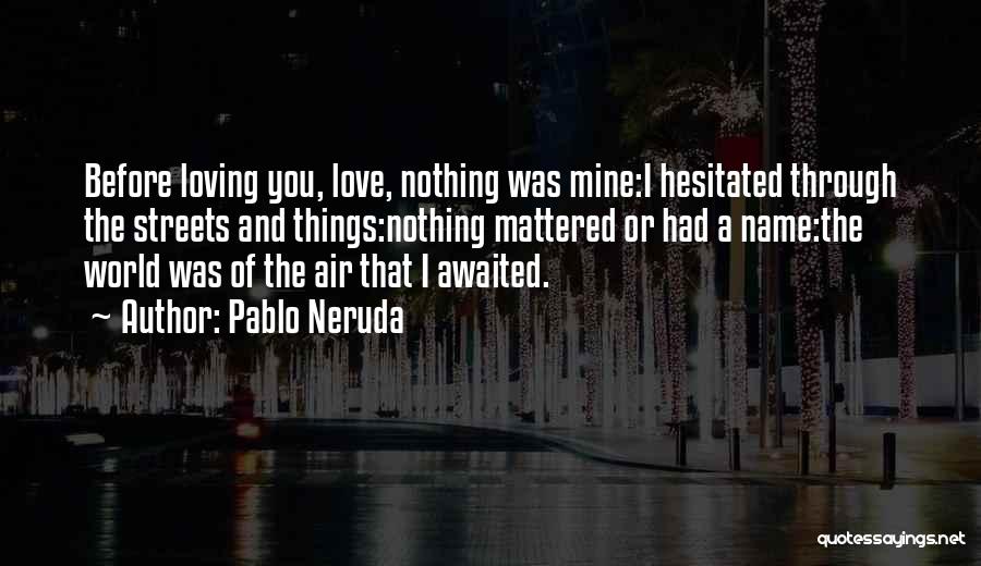 Loving My Name Quotes By Pablo Neruda