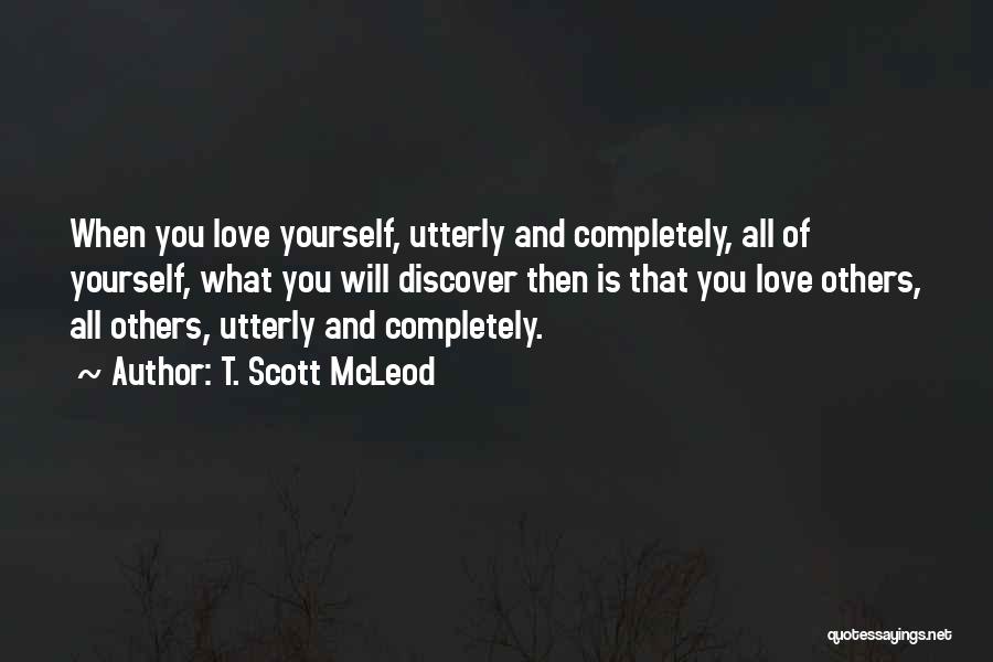 Loving Others And Yourself Quotes By T. Scott McLeod