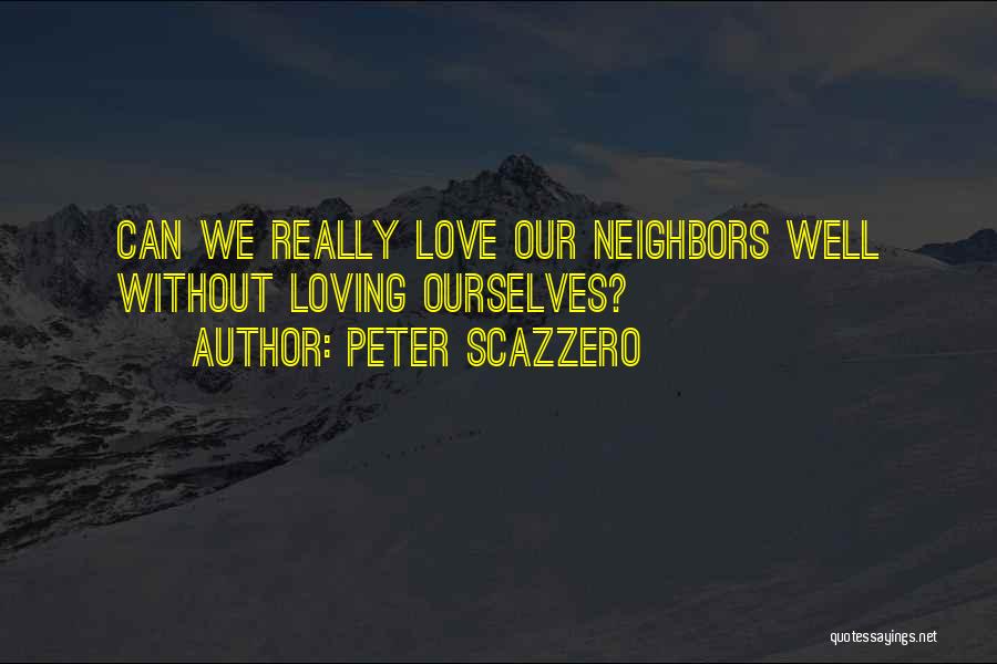 Loving Our Neighbors Quotes By Peter Scazzero