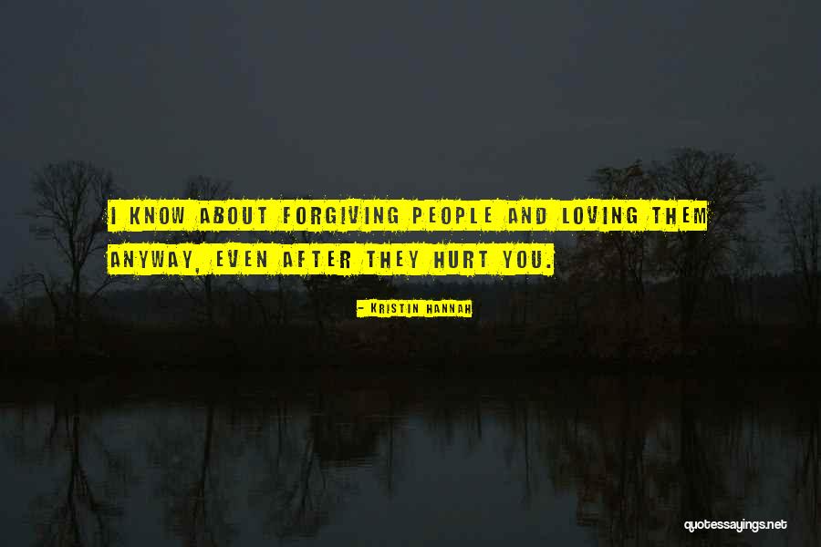 Loving Someone After They Hurt You Quotes By Kristin Hannah Loving Someone After They Hurt You Quotes By Kristin Hannah