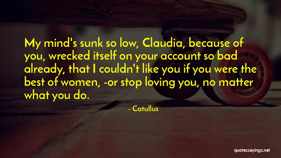 Loving Someone Bad For You Quotes By Catullus Loving Someone Bad For You Quotes By Catullus