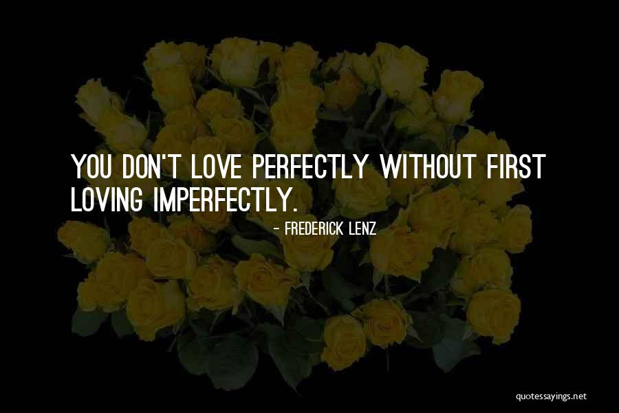 Loving Someone Imperfectly Quotes By Frederick Lenz