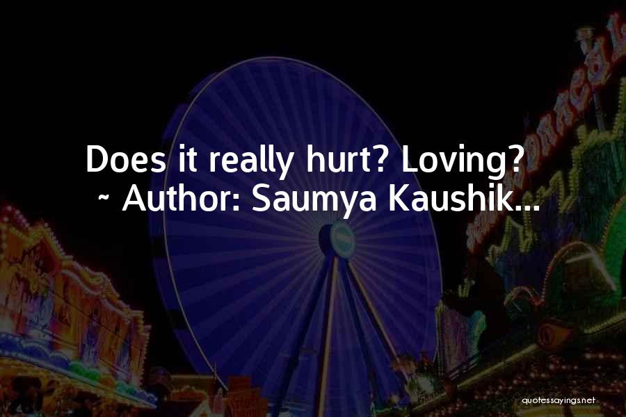 Loving Someone That Hurt You Quotes By Saumya Kaushik...