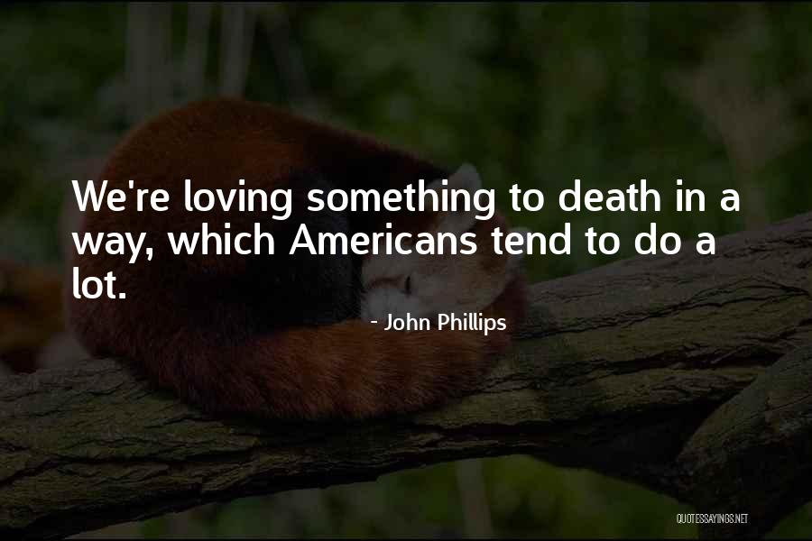 Loving Someone Till Death Quotes By John Phillips Loving Someone Till Death Quotes By John Phillips