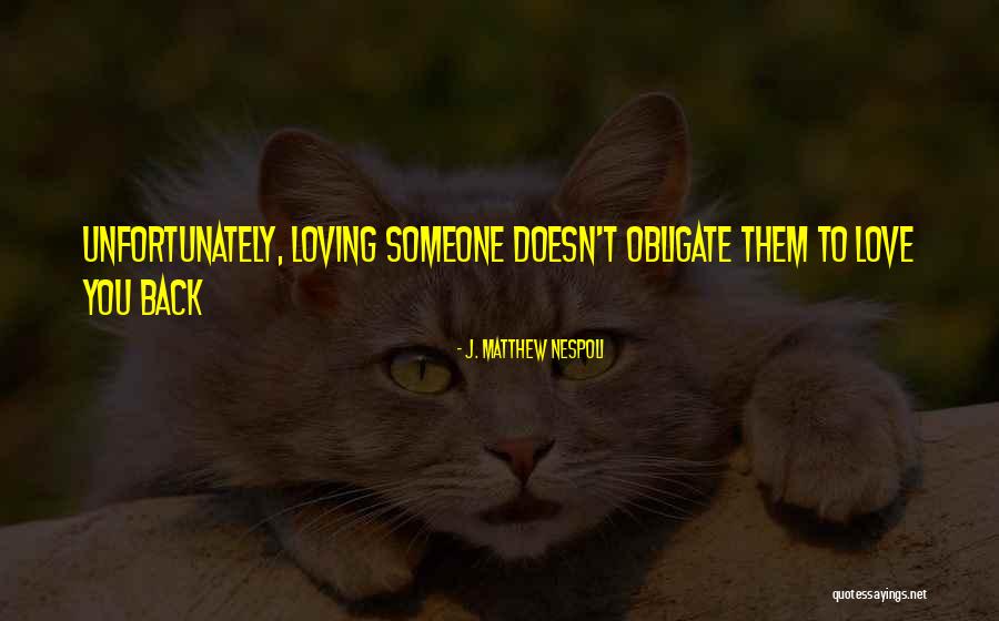 Loving Someone Who Doesn't Love You Back Quotes By J. Matthew Nespoli