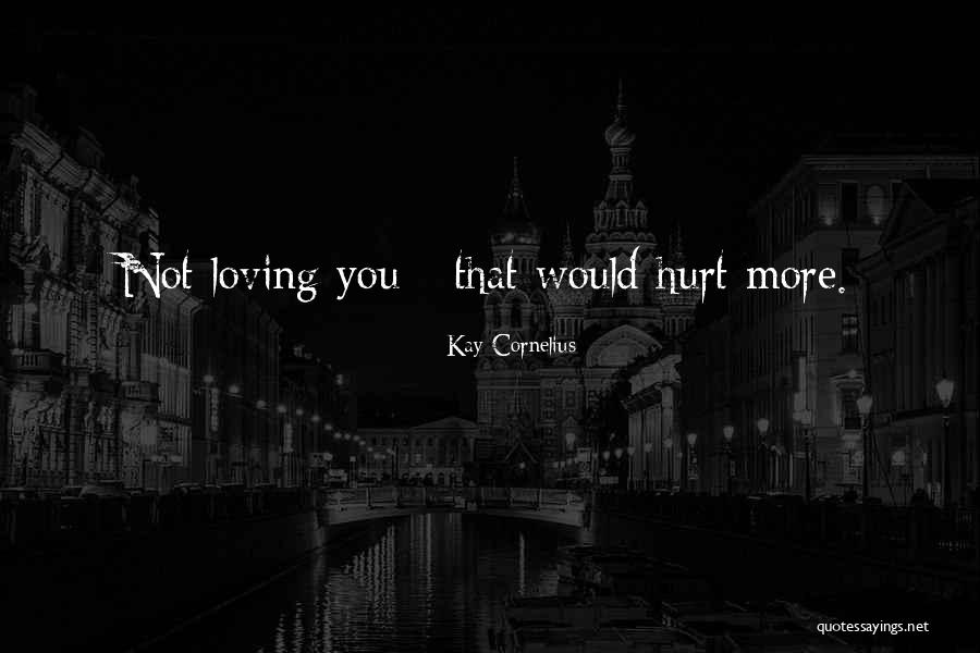 Loving Someone Who Hurt You Quotes By Kay Cornelius