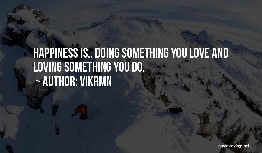 Loving Something You Do Quotes By Vikrmn