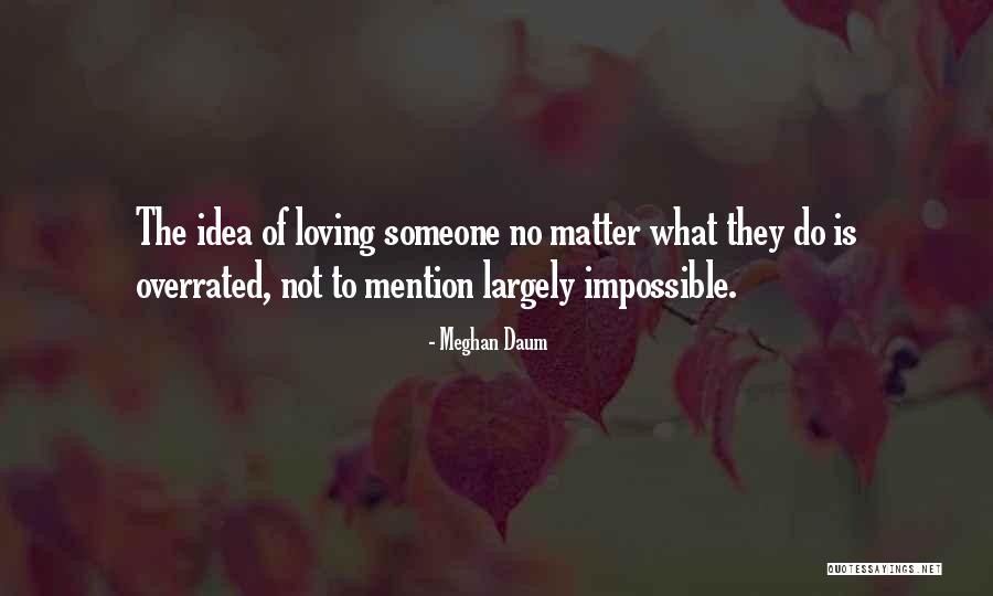 Loving The Idea Of Someone Quotes By Meghan Daum Loving The Idea Of Someone Quotes By Meghan Daum