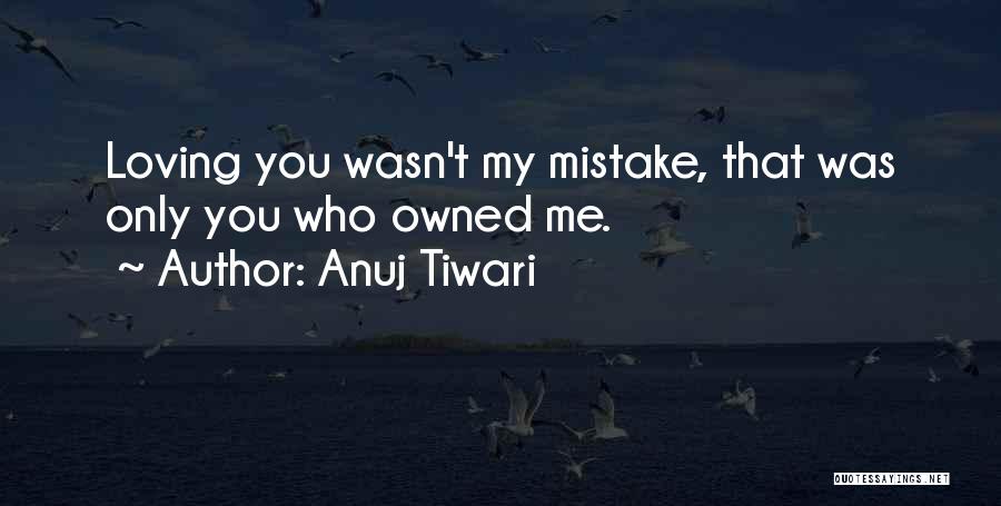 Loving You Was Mistake Quotes By Anuj Tiwari