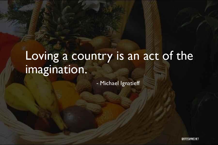 Loving Your Country Quotes By Michael Ignatieff Loving Your Country Quotes By Michael Ignatieff