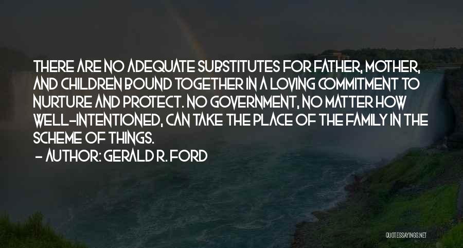 Loving Your Family No Matter What Quotes By Gerald R. Ford